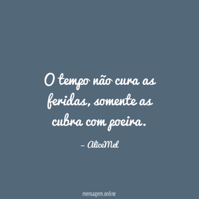O tempo não cura as feridas