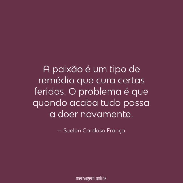 A paixão é um tipo de remédio que cura certas feridas