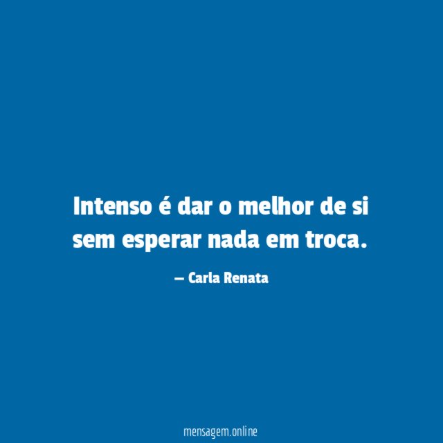 Intenso é dar o melhor de si sem esperar nada em troca