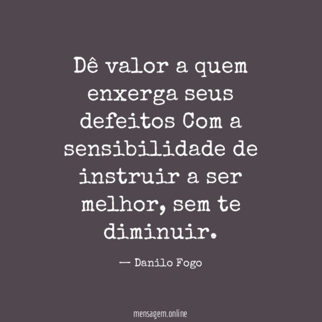 Dê valor a quem enxerga seus defeitos Com a