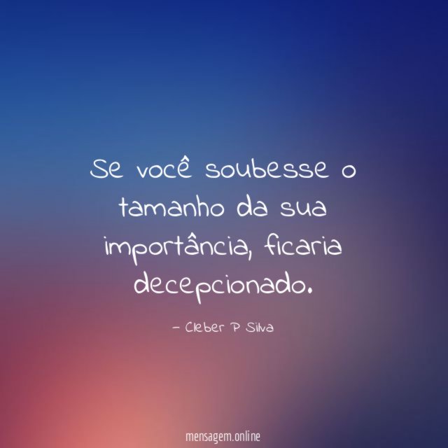 Se você soubesse o tamanho da sua importância