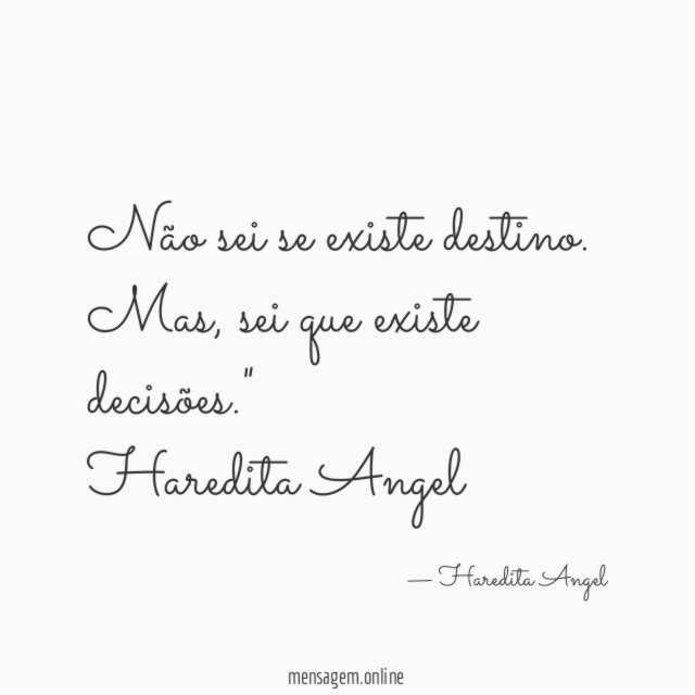 "Não sei se existe destino.
Mas, sei que existe decisões."