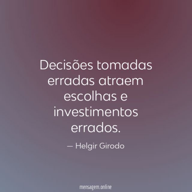 Decisões tomadas erradas atraem escolhas e investimentos errados