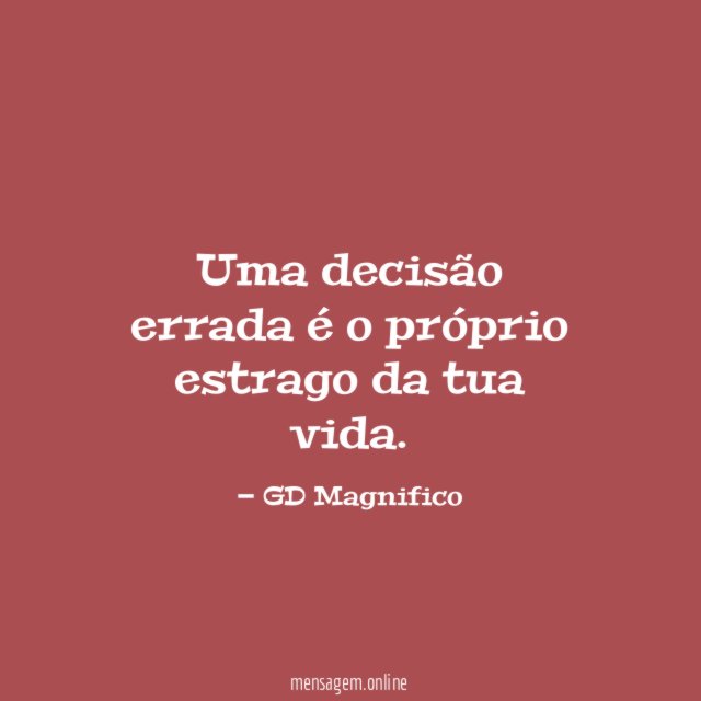 uma decisão errada é o próprio estrago da tua vida