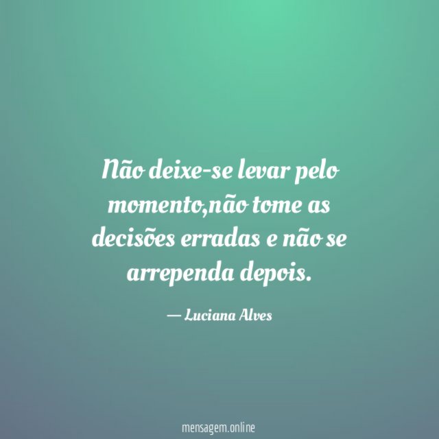 Não deixe-se levar pelo momento