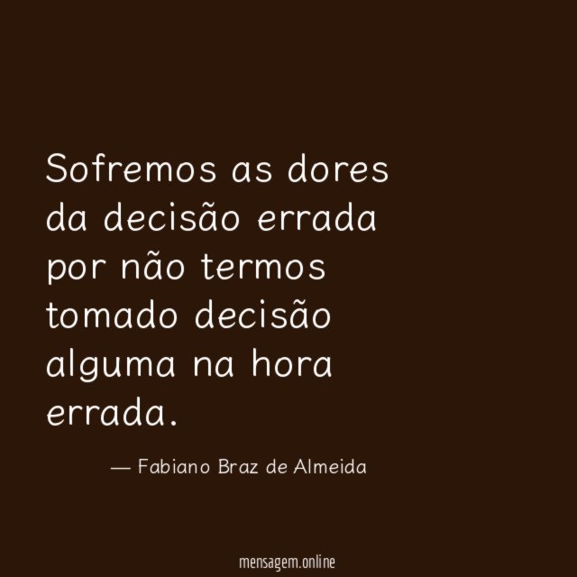 Sofremos as dores da decisão errada por não