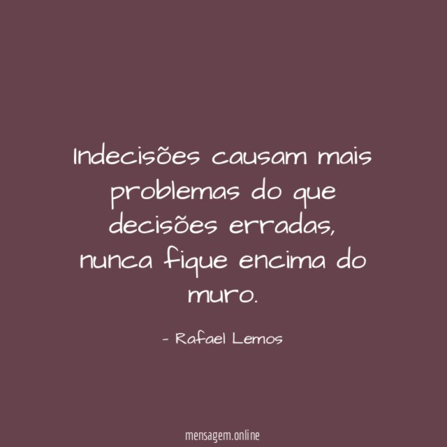 Indecisões causam mais problemas do que decisões erradas