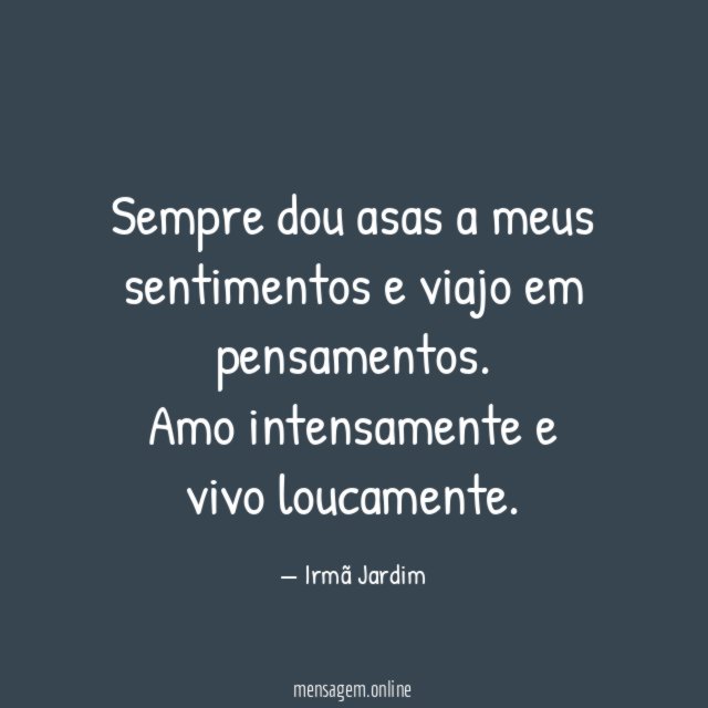 Sempre dou asas a meus sentimentos e viajo em pensamentos