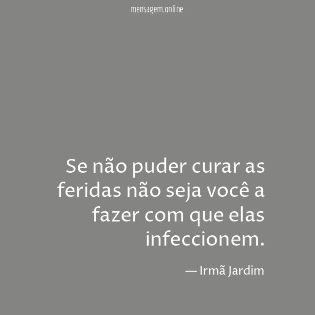 Se não puder curar as feridas não seja