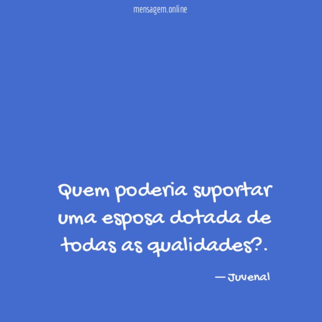 Quem poderia suportar uma esposa dotada de todas as qualidades