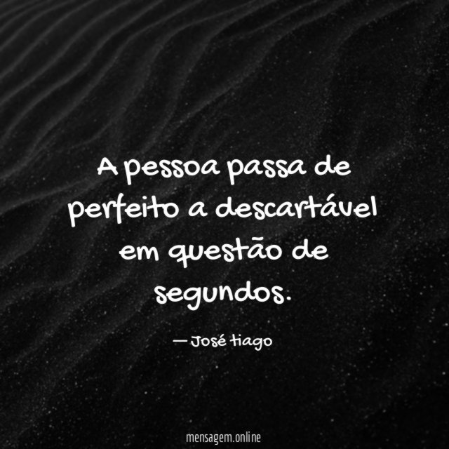 A pessoa passa de perfeito a descartável em