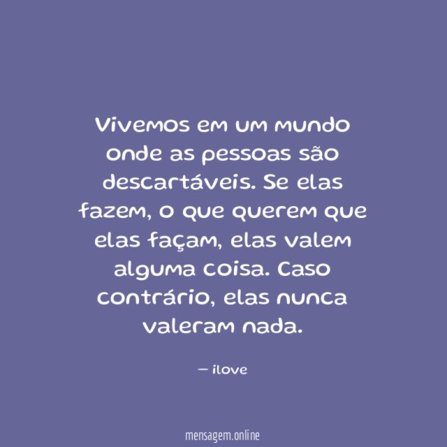 Vivemos em um mundo onde as pessoas são descartáveis
