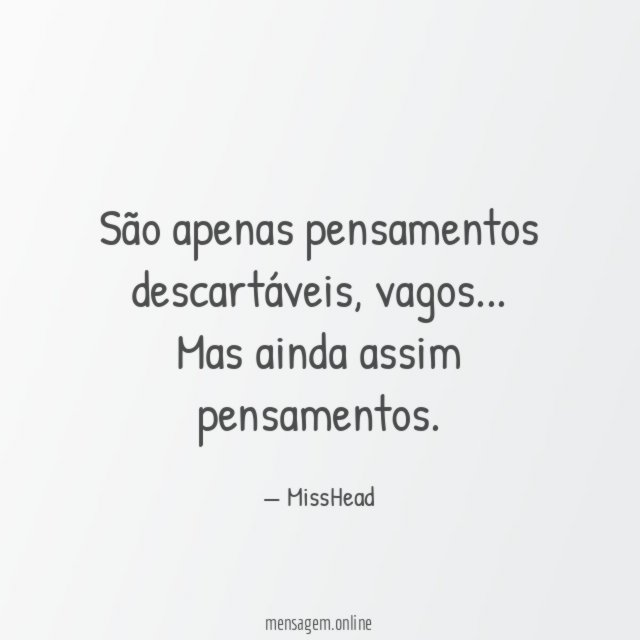 São apenas pensamentos descartáveis