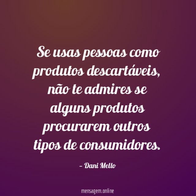 Se usas pessoas como produtos descartáveis