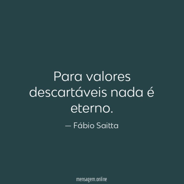 Para valores descartáveis nada é eterno