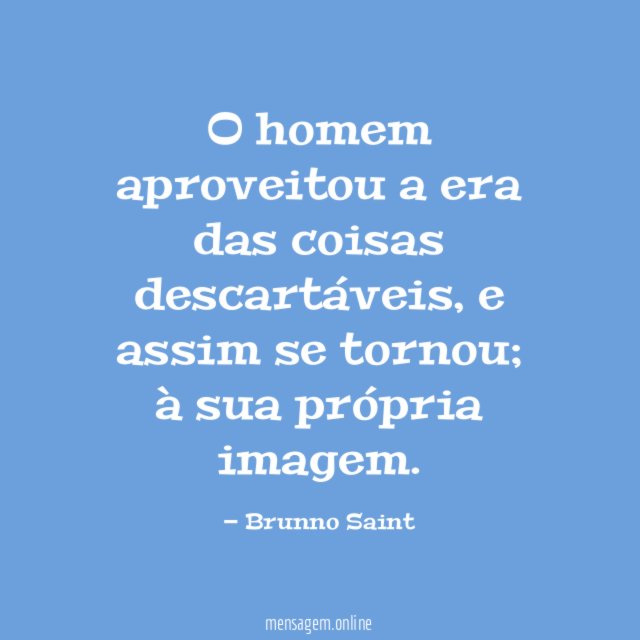 O homem aproveitou a era das coisas descartáveis