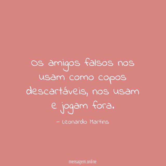 Os amigos falsos nos usam como copos descartáveis