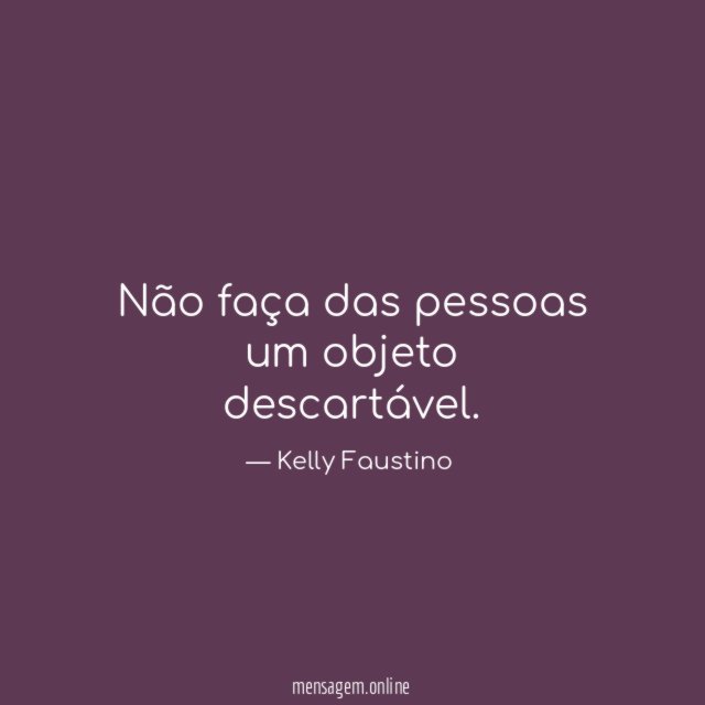 Não faça das pessoas um objeto descartável