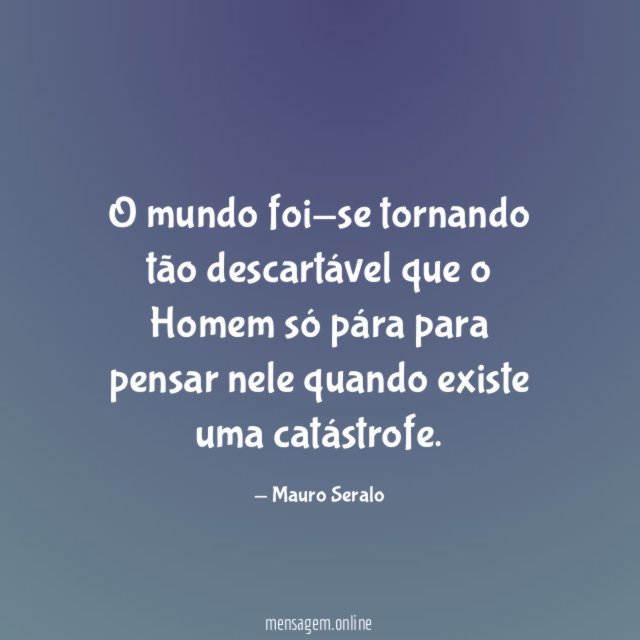 O mundo foi-se tornando tão descartável que