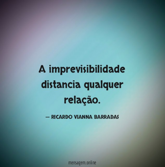 A imprevisibilidade distancia qualquer relação