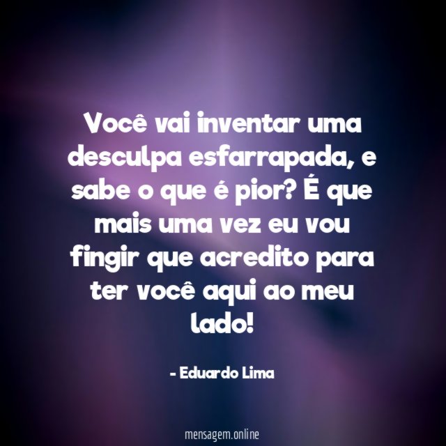 Você vai inventar uma desculpa esfarrapada