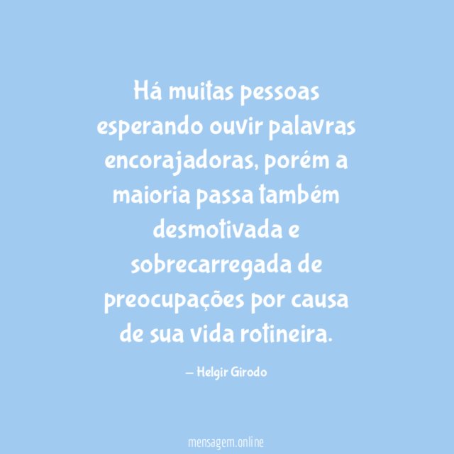 Há muitas pessoas esperando ouvir palavras encorajadoras