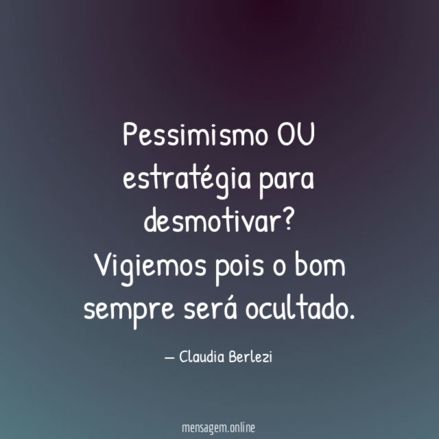 Pessimismo OU estratégia para desmotivar