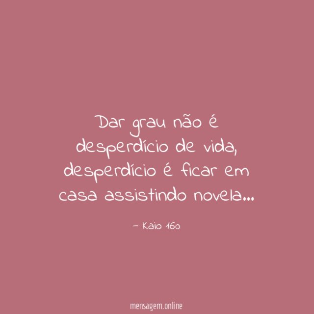 Dar grau não é desperdício de vida