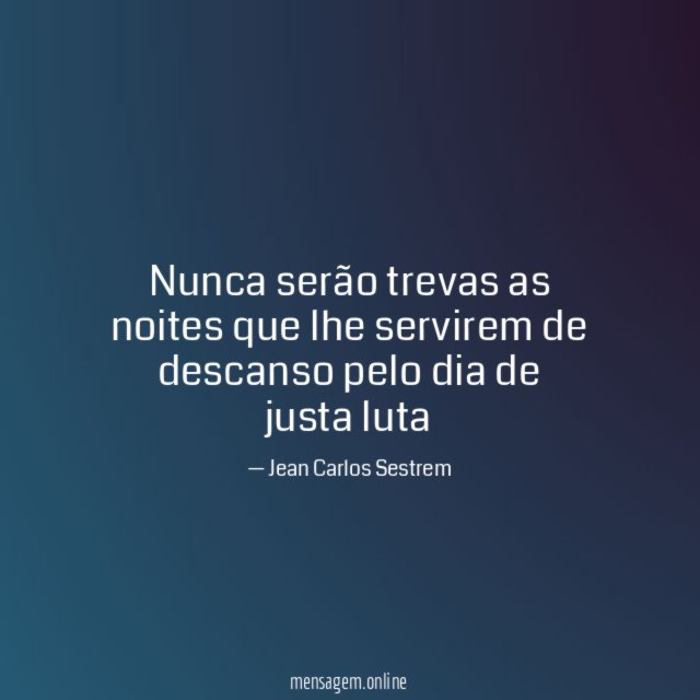 Nunca serão trevas as noites que lhe servirem