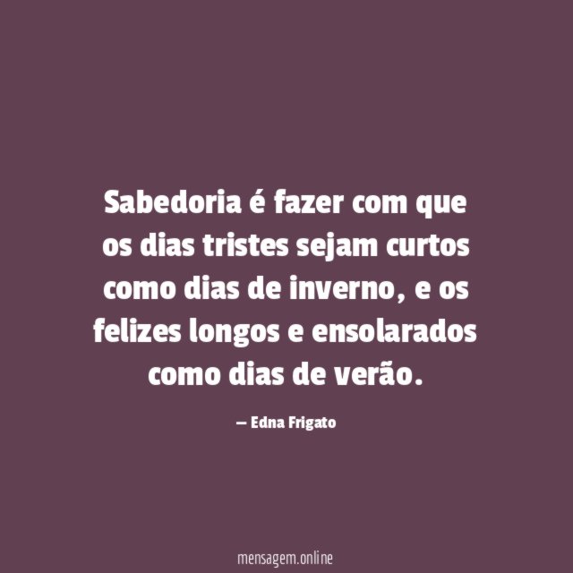 Sabedoria é fazer com que os dias tristes