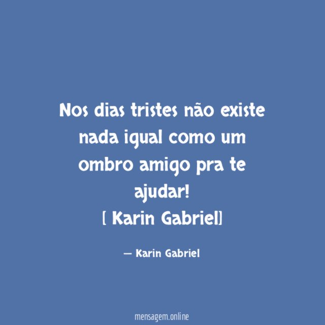 Nos dias tristes não existe nada igual como