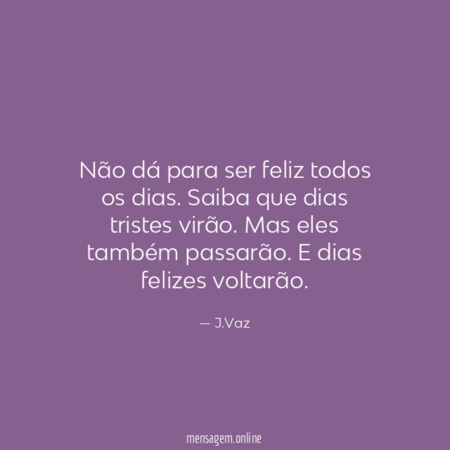 Não dá para ser feliz todos os dias