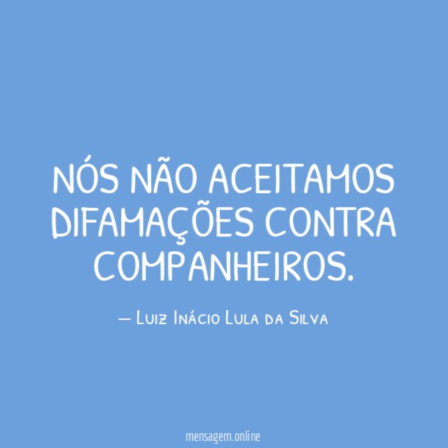 Nós não aceitamos difamações contra companheiros