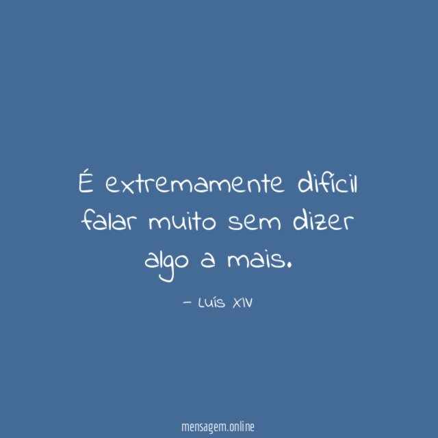 É extremamente difícil falar muito sem dizer algo a mais
