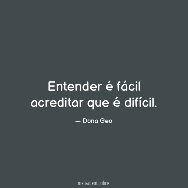 Entender é fácil acreditar que é difícil