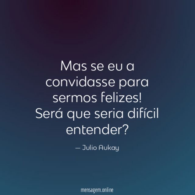 Mas se eu a convidasse para sermos felizes