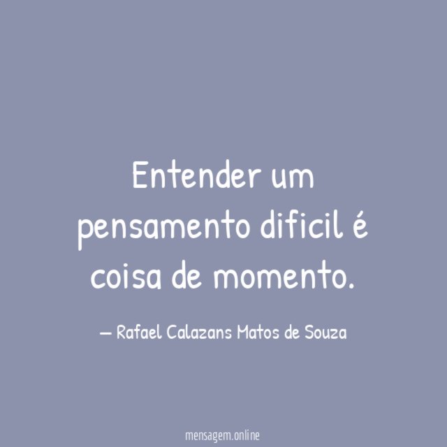 Entender um pensamento dificil é coisa de momento