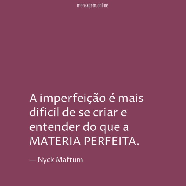 A imperfeição é mais dificil de se criar