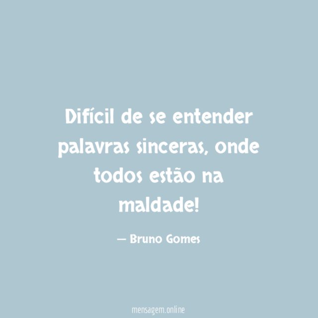 Difícil de se entender palavras sinceras