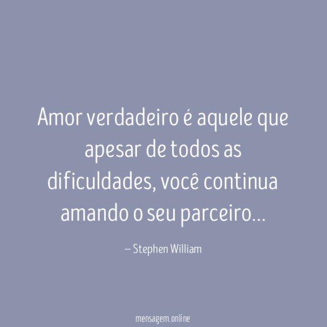 Amor verdadeiro é aquele que apesar de todos as dificuldades