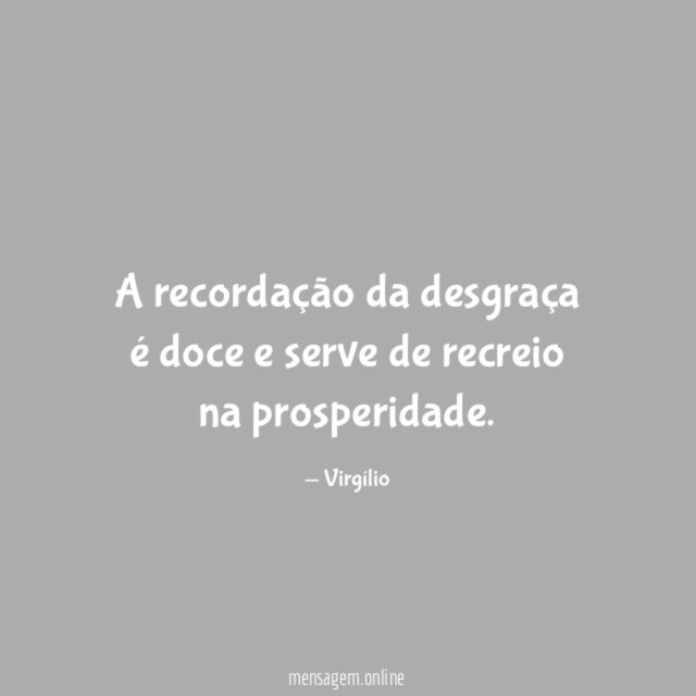 A recordação da desgraça é doce e serve