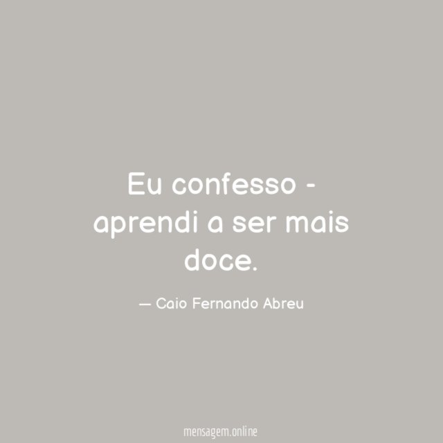 Eu confesso - aprendi a ser mais doce