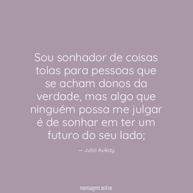 Sou sonhador de coisas tolas para pessoas que