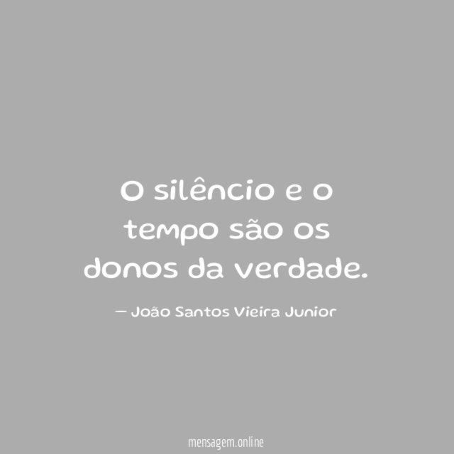 O silêncio e o tempo são os donos da verdade