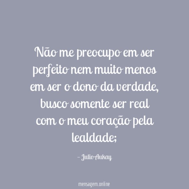 Não me preocupo em ser perfeito nem muito