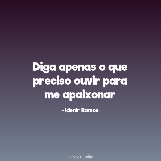 Diga apenas o que preciso ouvir para me apaixonar