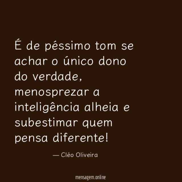É de péssimo tom se achar o único dono do verdade