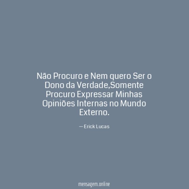 Não Procuro e Nem quero Ser o Dono da Verdade