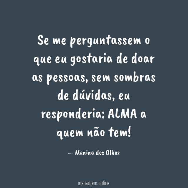 Se me perguntassem o que eu gostaria de doar as pessoas