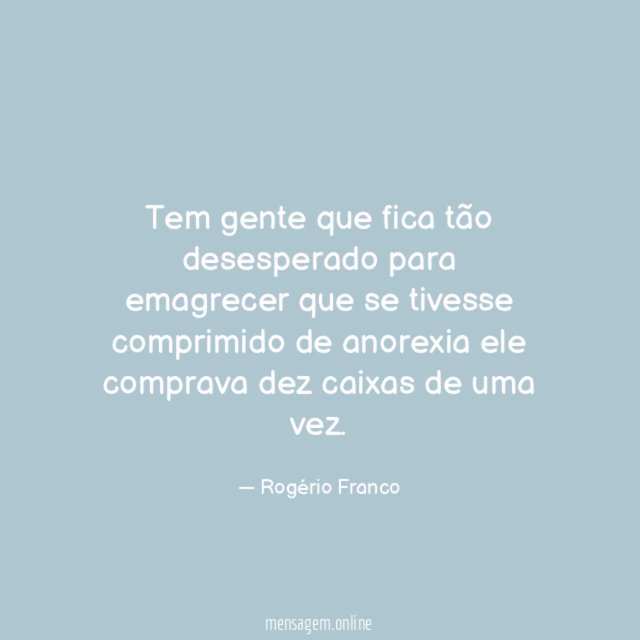 Tem gente que fica tão desesperado para emagrecer